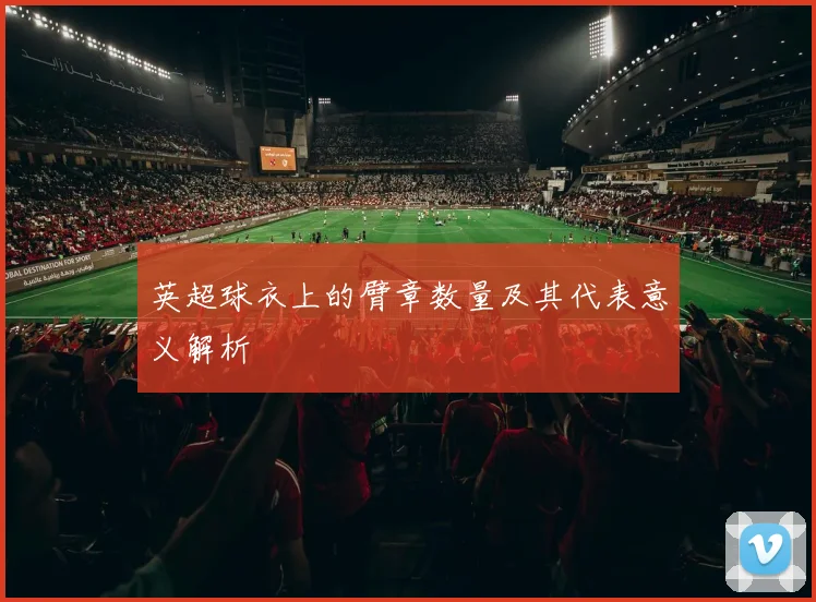 英超球衣上的臂章数量及其代表意义解析