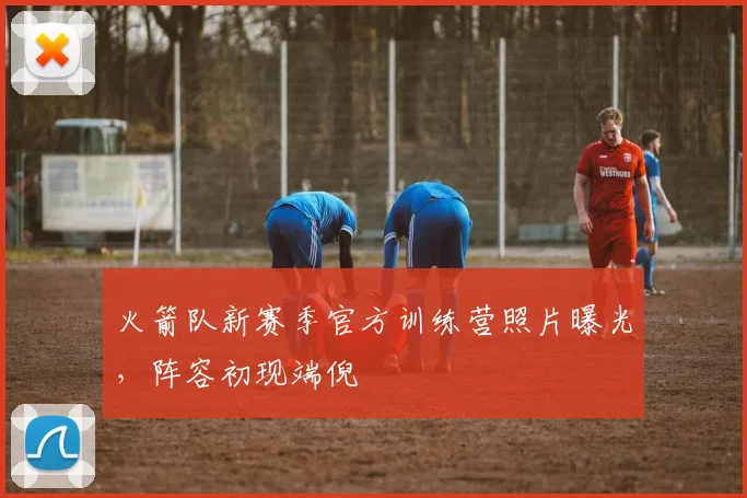 火箭队新赛季官方训练营照片曝光，阵容初现端倪