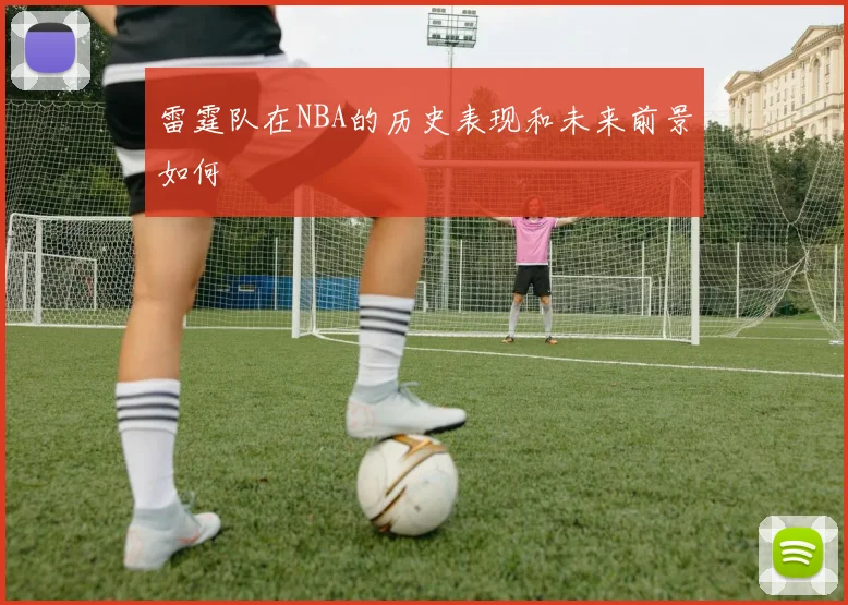 雷霆队在NBA的历史表现和未来前景如何