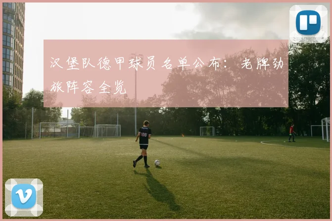 汉堡队德甲球员名单公布：老牌劲旅阵容全览