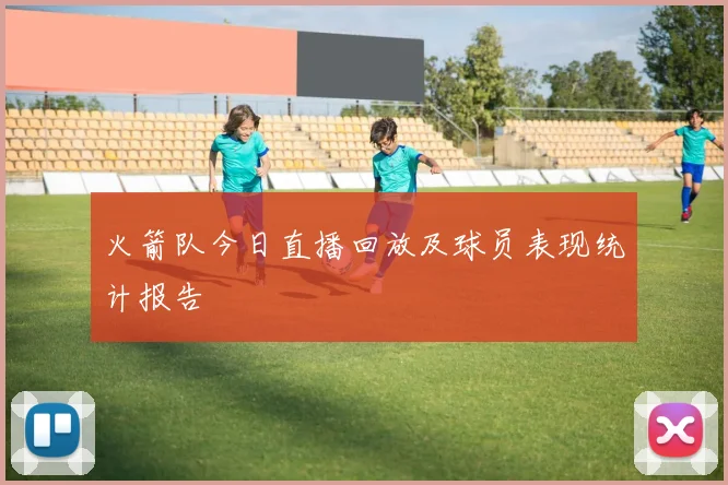 火箭队今日直播回放及球员表现统计报告