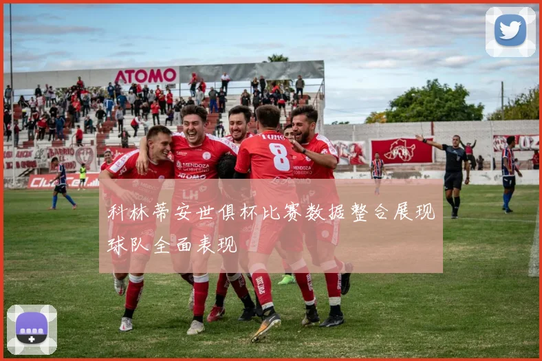 科林蒂安世俱杯比赛数据整合展现球队全面表现